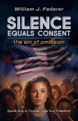 Cover Image for Silence Equals Consent - the sin of omission: Speak Now or Forever Lose Your Freedom -- William J. Federer, Paperback
