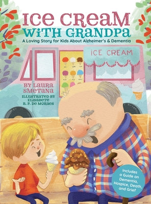 Cover Image for Ice Cream with Grandpa: A Loving Story for Kids About Alzheimer's & Dementia -- Laura Smetana, Hardcover