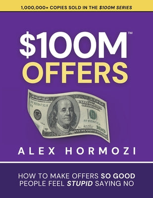 Cover Image for $100M Offers: How To Make Offers So Good People Feel Stupid Saying No -- Alex Hormozi, Paperback