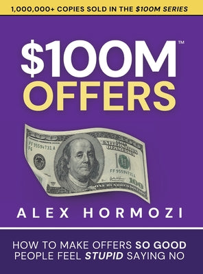 Cover Image for $100M Offers: How To Make Offers So Good People Feel Stupid Saying No -- Alex Hormozi, Hardcover