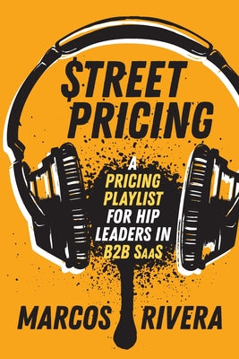 Cover Image for Street Pricing: A Pricing Playlist for Hip Leaders in B2B SaaS -- Marcos Rivera, Paperback