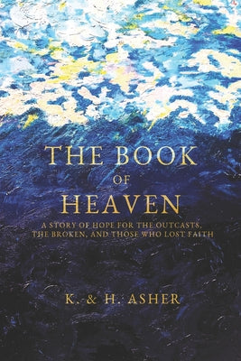 Cover Image for The Book of Heaven: A Story of Hope for the Outcasts, the Broken, and Those Who Lost Faith -- Houston Asher, Paperback