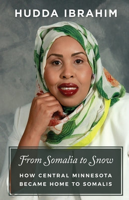 Cover Image for From Somalia to Snow: How Central Minnesota Became Home to Somalis -- Hudda Ibrahim, Paperback