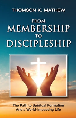 Cover Image for From Membership to Discipleship: The Path to Spiritual Formation and a World-Impacting Life -- Thomson K. Mathew, Paperback