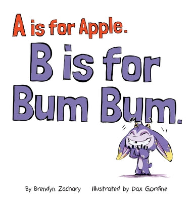 Cover Image for A is for Apple. B is for Bum Bum. -- Brendyn Zachary, Hardcover