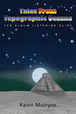 Cover Image for Tales from Topographic Oceans - Yes Album Listening Guide -- Kevin Mulryne, Paperback