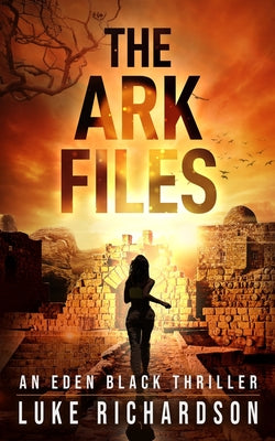 Cover Image for The Ark Files: A pulse-pounding archaeological thriller (Eden Black book 1) -- Luke Richardson, Paperback