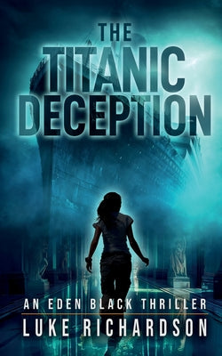 Cover Image for The Titanic Deception: A pulse-pounding archaeological thriller (Eden Black book 4) -- Luke Richardson, Paperback