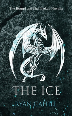 Cover Image for The Ice: The Bound and The Broken Novella -- Ryan Cahill, Paperback
