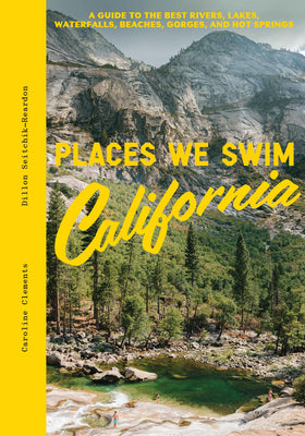 Cover Image for Places We Swim California: The Best Beaches, Rock Pools, Waterfalls, Rivers, Gorges, Lakes, and Hot Springs -- Caroline Clements, Hardcover