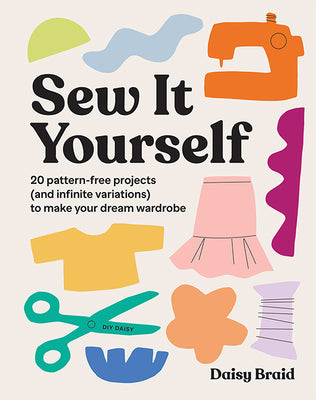 Cover Image for Sew It Yourself with DIY Daisy: 20 Pattern-Free Projects (and Infinite Variations) to Make Your Dream Wardrobe -- Daisy Braid, Paperback