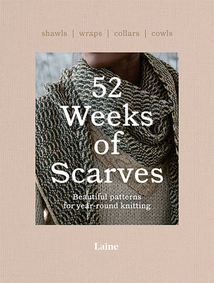Cover Image for 52 Weeks of Scarves: Beautiful Patterns for Year-Round Knitting: Shawls. Wraps. Collars. Cowls. -- Laine, Paperback