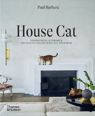Cover Image for House Cat: Inspirational Interiors and the Elegant Felines Who Call Them Home -- Paul Barbera, Hardcover