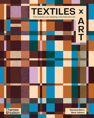 Cover Image for Textiles X Art: How Textiles Are Shaping Contemporary Art -- Ramona Barry, Hardcover