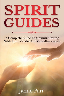 Cover Image for Spirit Guides: A Complete Guide to Communicating with Spirit Guides and Guardian Angels -- Jamie Parr, Paperback