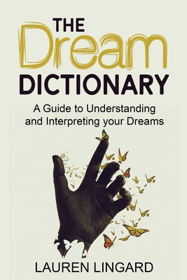 Cover Image for The Dream Dictionary: A Guide to Understanding and Interpreting Your Dreams -- Lauren Lingard, Paperback