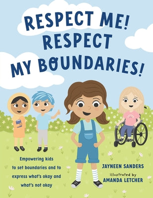 Cover Image for Respect Me! Respect My Boundaries!: Empowering kids to set boundaries and to express what's okay and what's not okay -- Jayneen Sanders, Paperback