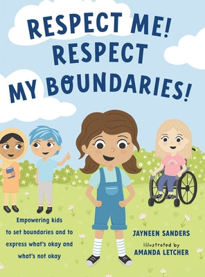 Cover Image for Respect Me! Respect My Boundaries!: Empowering kids to set boundaries and to express what's okay and what's not okay -- Jayneen Sanders, Hardcover