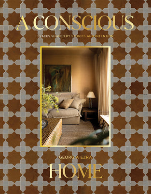 Cover Image for A Conscious Home: Spaces Shaped by Stories and Intention -- Georgia Ezra, Hardcover