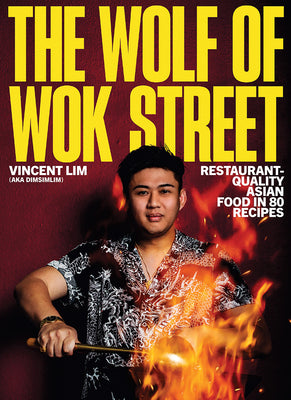 Cover Image for The Wolf of Wok Street: Restaurant-Quality Asian Food in 80+ Recipes -- Vincent Lim, Hardcover