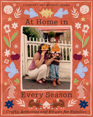 Cover Image for At Home in Every Season: Crafts, Activities and Rituals for Families -- Courtney Adamo, Paperback