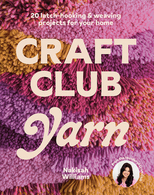 Cover Image for Craft Club Yarn: 20 Latch-Hooking & Weaving Projects for Your Home -- Nakisah Williams, Paperback