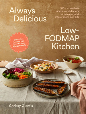 Cover Image for Always Delicious Low-Fodmap Kitchen: Stress-Free Lunches and Dinners to Manage Food Intolerances and Ibs -- Chrissy Glentis, Paperback