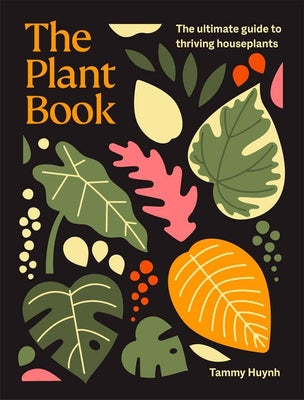 Cover Image for The Plant Book: The Ultimate Guide to Thriving Houseplants -- Tammy Huynh, Hardcover
