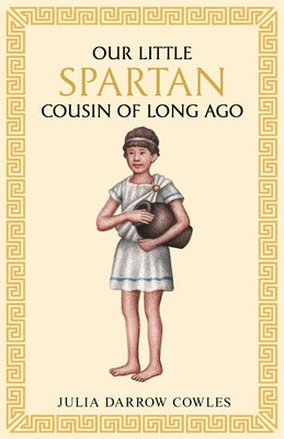 Cover Image for Our little Spartan cousin of long ago -- Julia Darrow Cowles, Paperback