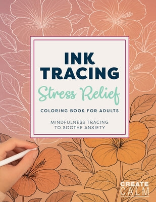 Cover Image for Ink Tracing Stress Relief Coloring Book for Adults -- Create Calm, Paperback