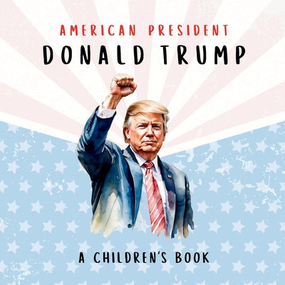 Cover Image for American President Donald Trump-A Children's Book [International Edition]: Believing in Possibility -- Wilder Freedom, Paperback