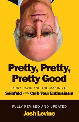 Cover Image for Pretty, Pretty, Pretty Good: Larry David and the Making of Seinfeld and Curb Your Enthusiasm, Fully Revised and Updated -- Josh Levine, Paperback