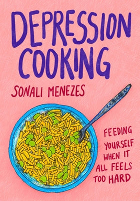 Cover Image for Depression Cooking: Feeding Yourself When It All Feels Too Hard -- Sonali Menezes, Paperback
