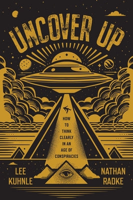 Cover Image for Uncover Up: How to Think Clearly in an Age of Conspiracies -- Lee Kuhnle, Paperback