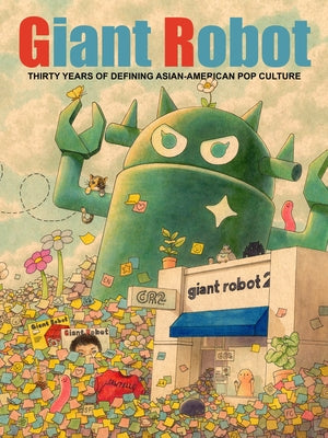 Cover Image for Giant Robot: Thirty Years of Defining Asian American Pop Culture -- Eric Nakamura, Hardcover