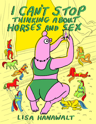 Cover Image for I Can't Stop Thinking about Horses and Sex -- Lisa Hanawalt, Hardcover