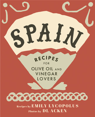 Cover Image for Spain: Recipes for Olive Oil and Vinegar Lovers -- Emily Lycopolus, Hardcover