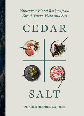 Cover Image for Cedar and Salt: Vancouver Island Recipes from Forest, Farm, Field, and Sea -- DL Acken, Hardcover