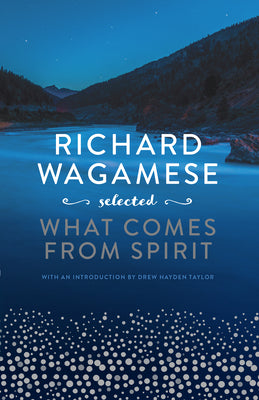 Cover Image for Richard Wagamese Selected: What Comes from Spirit -- Richard Wagamese, Hardcover