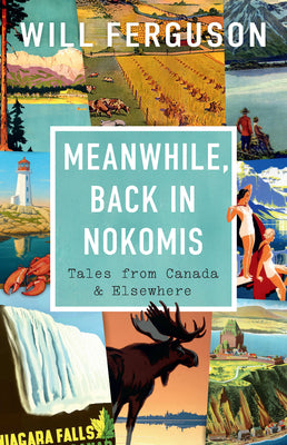 Cover Image for Meanwhile, Back in Nokomis: Tales from Canada and Elsewhere -- Will Ferguson, Paperback