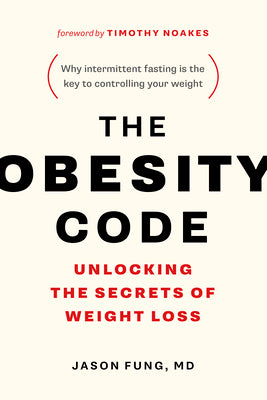 Cover Image for The Obesity Code: Unlocking the Secrets of Weight Loss (Why Intermittent Fasting Is the Key to Controlling Your Weight) -- Jason Fung, Paperback