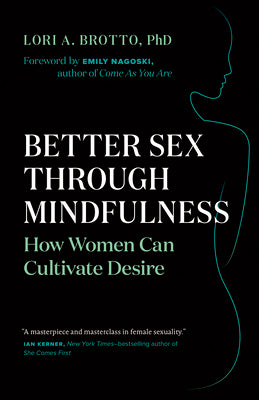 Cover Image for Better Sex Through Mindfulness: How Women Can Cultivate Desire -- Lori A. Brotto, Paperback