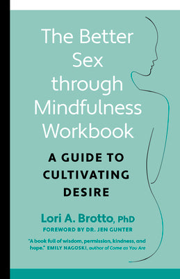 Cover Image for The Better Sex Through Mindfulness Workbook: A Guide to Cultivating Desire -- Lori Phd Brotto, Paperback