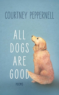 Cover Image for All Dogs Are Good: Deluxe Edition -- Courtney Peppernell, Hardcover