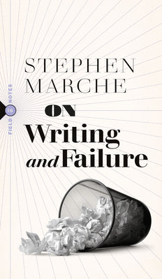 Cover Image for On Writing and Failure: Or, on the Peculiar Perseverance Required to Endure the Life of a Writer -- Stephen Marche, Paperback
