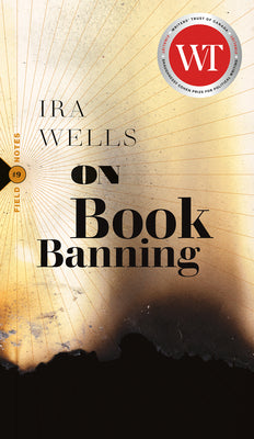 Cover Image for On Book Banning: Or, How the New Censorship Consensus Trivializes Art and Undermines Democracy -- Ira Wells, Paperback