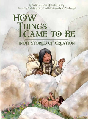Cover Image for How Things Came to Be: Inuit Stories of Creation -- Rachel Qitsualik-Tinsley, Paperback
