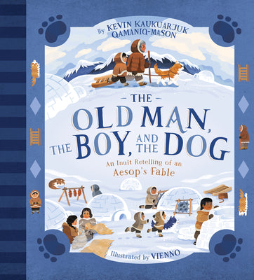 Cover Image for The Old Man, the Boy, and the Dog: An Inuit Retelling of an Aesop's Fable -- Kevin Kaukuarjuk Qamaniq-Mason, Hardcover