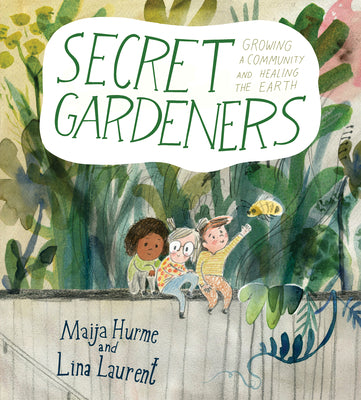 Cover Image for Secret Gardeners: Growing a Community and Healing the Earth -- Maija Hurme, Hardcover