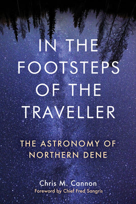 Cover Image for In the Footsteps of the Traveller: The Astronomy of Northern Dene -- Chris M. Cannon, Paperback